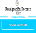 PLAZAS VACANTES PARA EL PROCESO DE REASIGNACIÓN EXCEPCIONAL 2022